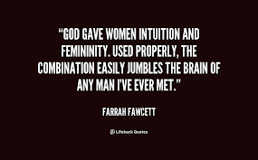 God gave women intuition and femininity. Used properly, the ... via Relatably.com