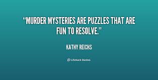Murder mysteries are puzzles that are fun to resolve. - Kathy ... via Relatably.com