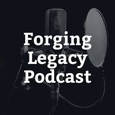 Forging Legacy Podcast