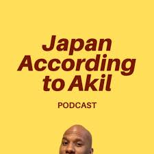Japan According To Akil Podcast
