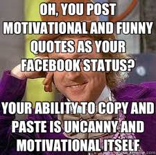 OH, YOU POST MOTIVATIONAL AND FUNNY QUOTES AS YOUR FACEBOOK STATUS ... via Relatably.com