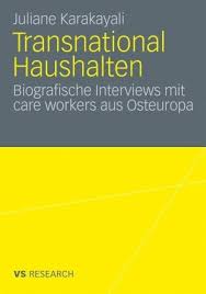 Juliane Karakayali: Transnational Haushalten: Biographische Interview - Juliane-Karakayali-Transnational-Haushalten-Biographische-Interviews-mit-care-workers-aus-Osteuropa-