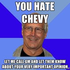 you hate chevy let me call gm and let them know about your very ... via Relatably.com
