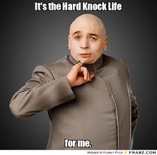 It&#39;s the Hard Knock Life... - Dr. Evil Meme Generator Captionator via Relatably.com