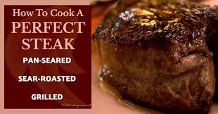 How To Cook a Perfect Steak - Pan-Seared, Sear-Roasted or Grilled