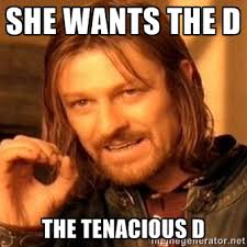 She wants the D The Tenacious D - one-does-not-simply-a | Meme ... via Relatably.com