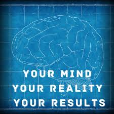 Your Mind - Your Reality - Your Results