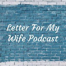 Letter For My Wife Podcast
