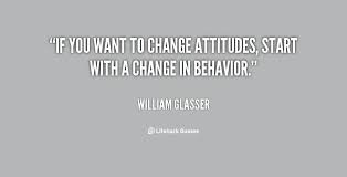If you want to change attitudes, start with a change in behavior ... via Relatably.com