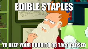 Edible staples to keep your burrito or taco closed - philosophy ... via Relatably.com
