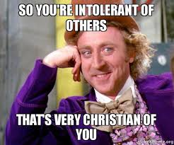 So you&#39;re intolerant of others That&#39;s VERY Christian of you ... via Relatably.com