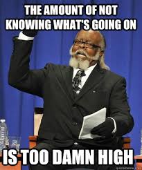 The amount of not knowing what&#39;s going on Is too damn high - Rent ... via Relatably.com