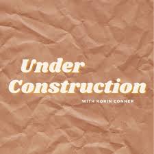Under Construction w/ Korin Conner