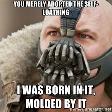 You merely adopted the self-loathing I was born in it, molded by ... via Relatably.com
