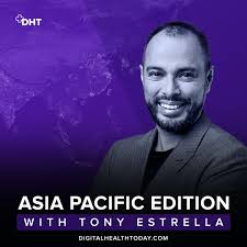 Digital Health Today, Asia Pacific Edition with Tony Estrella