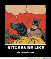 BITCHES BE LIKE... - slapping batman Meme Generator Posterizer via Relatably.com
