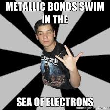 metallic bonds swim in the sea of electrons - Metal Boy From Hell ... via Relatably.com