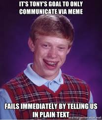It&#39;s Tony&#39;s goal to only communicate via meme Fails immediately by ... via Relatably.com