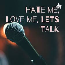 Hate me, Love me, LETS TALK