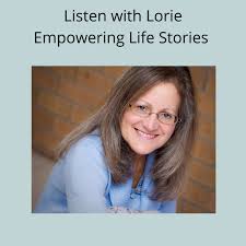Listen with Lorie: Empowering Life Stories