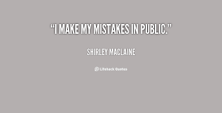 I make my mistakes in public. - Shirley MacLaine at Lifehack Quotes via Relatably.com