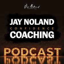 Jay Noland Confidence Coaching Podcast