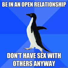 Be in an open relationship Don&#39;t have sex with others anyway ... via Relatably.com