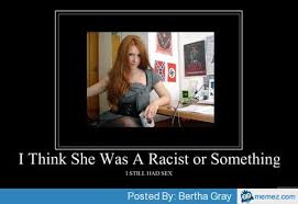 I think she was a racist | Memes.com via Relatably.com