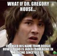 what-if-dr-gregory-house-changed-his-name-from-doogie-howser-and-is-jaded-from-being-in-medicine-since-age-14-thumb.jpg via Relatably.com