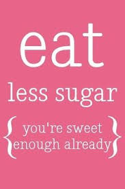 EAT LESS SUGAR (you&#39;re sweet enough already). #health ... via Relatably.com