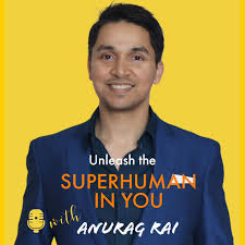 Unleash The Superhuman In You with Anurag Rai