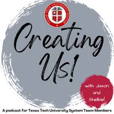 Creating Us - A podcast for Texas Tech University System Team Members