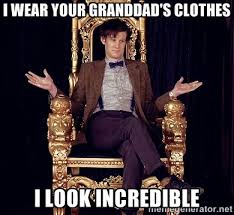 I wear your granddad&#39;s clothes I look incredible - Hipster Doctor ... via Relatably.com