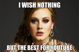 I wish nothing but the best for youtube - Adele - quickmeme via Relatably.com