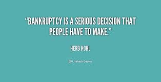 Bankruptcy is a serious decision that people have to make. - Herb ... via Relatably.com