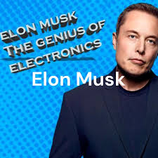 Elon Musk: The genius of electronics