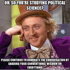 Oh, So you&#39;re Studying Political Science? Please continue to ... via Relatably.com