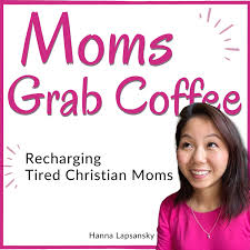 Moms Grab Coffee - Christian Motherhood, Faith-based Parenting, Biblical Wisdom, and Intentional Living for Christian Moms Podcast
