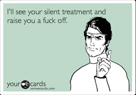 I&#39;ll see your silent treatment and raise you a fuck off. | Breakup ... via Relatably.com