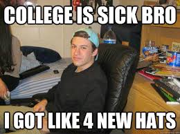 College is Sick Bro I got like 4 new hats - tomhats - quickmeme via Relatably.com