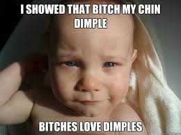 I showed that bitch my chin dimple Bitches love dimples - Bitches ... via Relatably.com