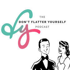 Don't Flatter Yourself Podcast