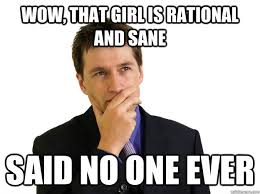 wow, that girl is rational and sane said no one ever - Said No One ... via Relatably.com
