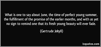 What is one to say about June, the time of perfect young summer ... via Relatably.com
