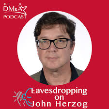 The dm&a Podcast: Eavesdropping on John Herzog