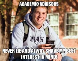 Academic Advisors Never lie and alway shave my best interest in ... via Relatably.com