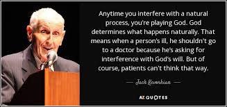 Jack Kevorkian quote: Anytime you interfere with a natural process ... via Relatably.com