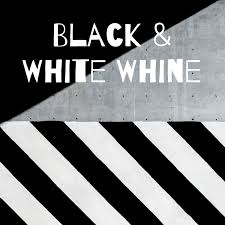 Black & White Whine