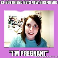ex-Boyfriend gets new girlfriend &quot;I&#39;m pregnant&quot; - overly attached ... via Relatably.com