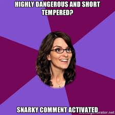 highly dangerous and short tempered? SNARKY COMMENT ACTIVATED ... via Relatably.com